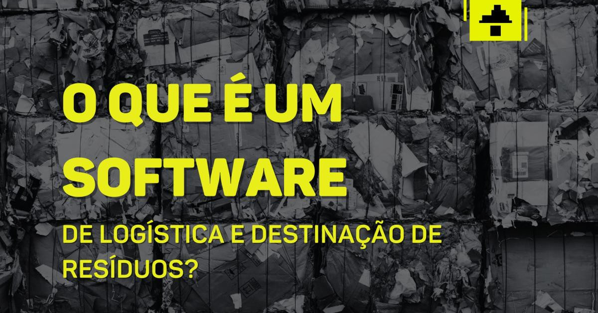 Você sabe o que é um software de logística e destinação de resíduos?